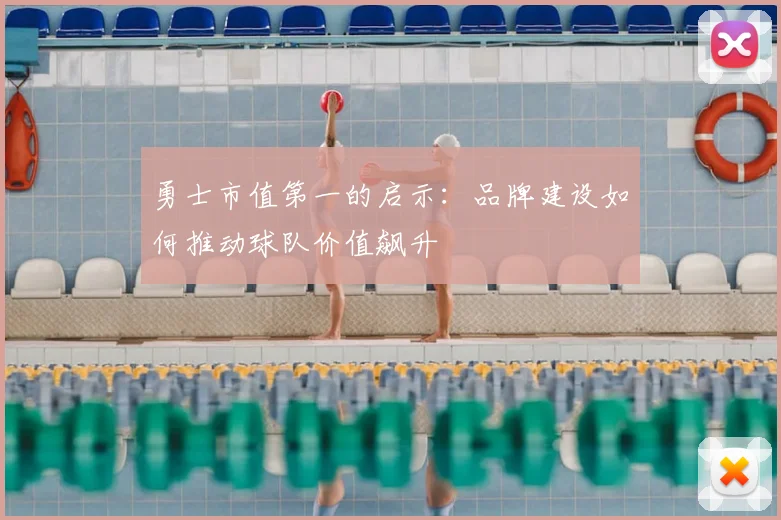 勇士市值第一的启示:品牌建设如何推动球队价值飙升