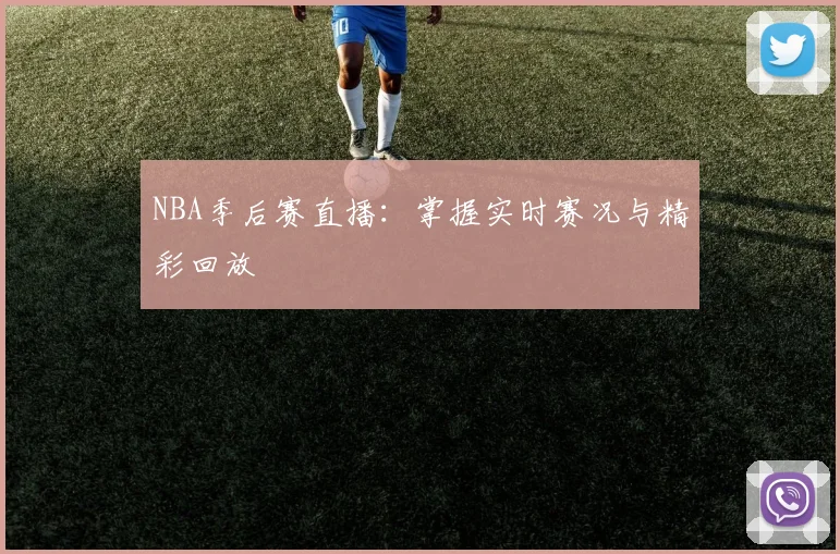 NBA季后赛直播：掌握实时赛况与精彩回放