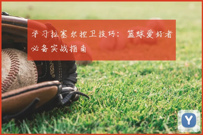 学习拉塞尔控卫技巧:篮球爱好者必备实战指南